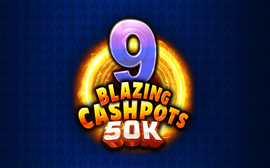 9 Blazing Cashpots 50K out now!